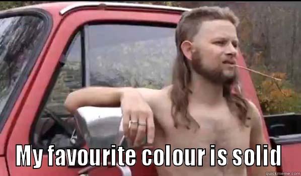  MY FAVOURITE COLOUR IS SOLID Almost Politically Correct Redneck