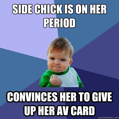 Side Chick is on her period convinces her to give up her av card  Success Kid