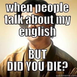 WHEN PEOPLE TALK ABOUT MY ENGLISH BUT DID YOU DIE? Mr Chow