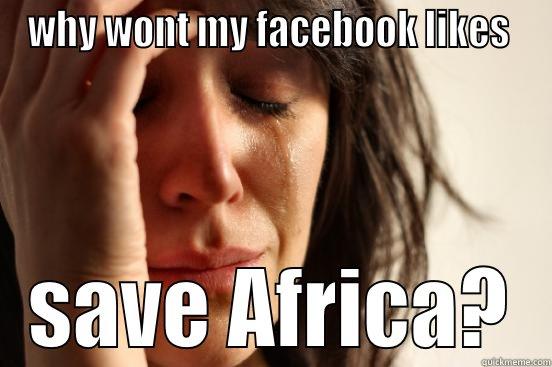 WHY WONT MY FACEBOOK LIKES  SAVE AFRICA? First World Problems