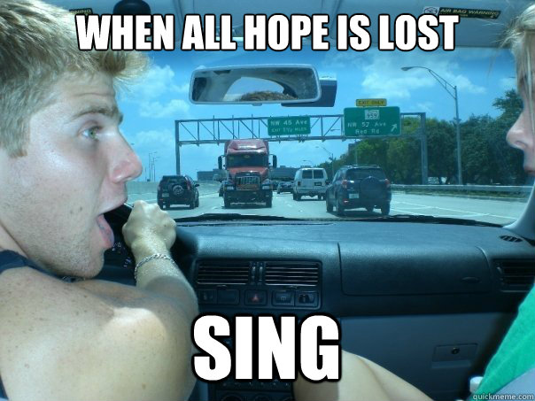 When all hope is lost Sing - When all hope is lost Sing  When all hope is lost