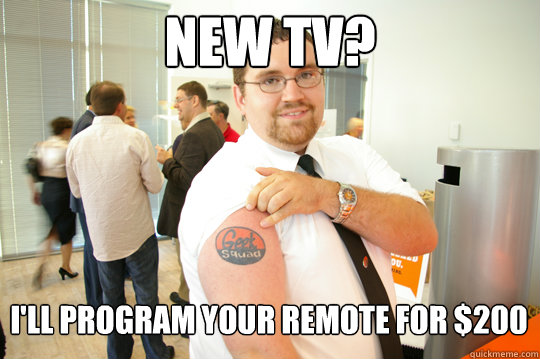 New TV? I'll program your remote for $200  GeekSquad Gus