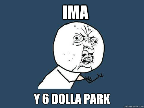 Ima y 6 dolla park  Y U No