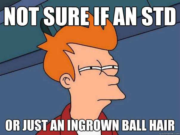 not sure if an STD or just an ingrown ball hair - not sure if an STD or just an ingrown ball hair  Futurama Fry