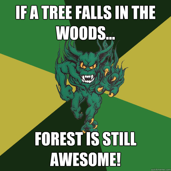 If a tree falls in the woods... Forest is still awesome! - If a tree falls in the woods... Forest is still awesome!  Green Terror