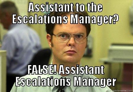 ASSISTANT TO THE ESCALATIONS MANAGER? FALSE! ASSISTANT ESCALATIONS MANAGER Schrute