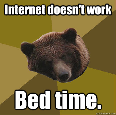 Internet doesn't work Bed time. - Internet doesn't work Bed time.  Lazy Bachelor Bear