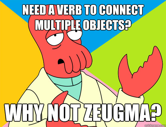 need-a-verb-to-connect-multiple-objects-why-not-zeugma-misc-quickmeme