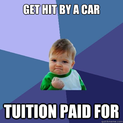 get hit by a car tuition paid for  Success Kid