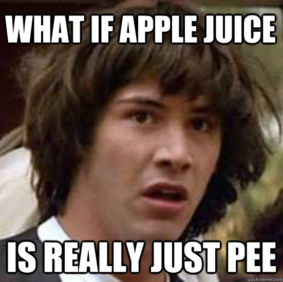 What if Apple Juice Is really just pee  conspiracy keanu