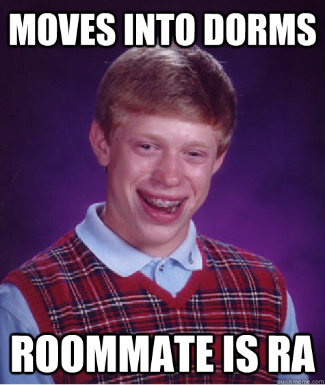 Moves into dorms Roommate is RA - Moves into dorms Roommate is RA  Bad Luck Brian