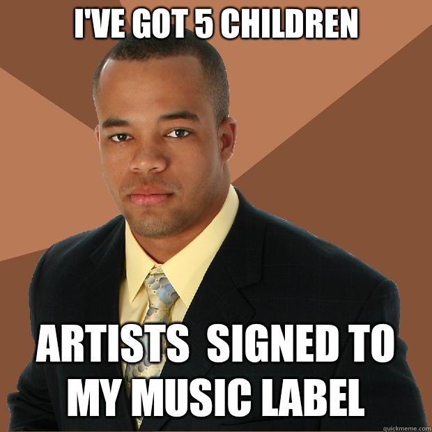 I've got 5 children Artists  signed to my music label - I've got 5 children Artists  signed to my music label  Successful Black Man