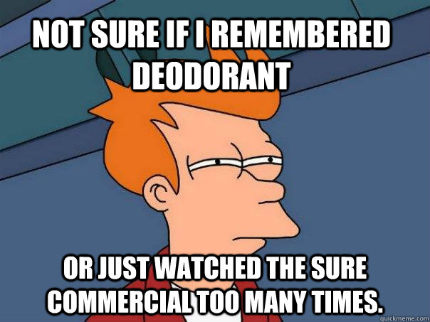 Not sure if I remembered deodorant or just watched the sure commercial too many times.  Futurama Fry