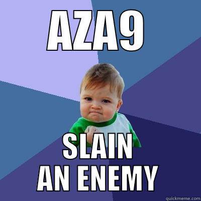 AZA9 SLAIN AN ENEMY Success Kid