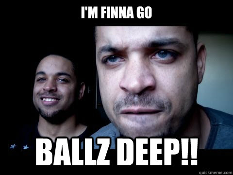 I'M FINNA GO BALLZ DEEP!!  Hodge Twins