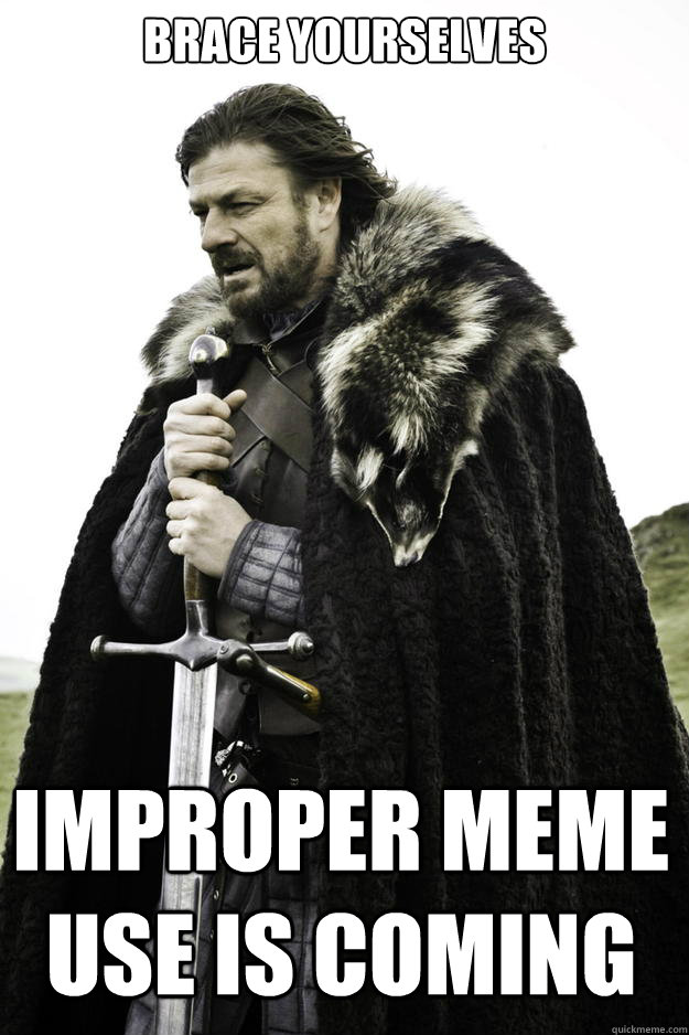 Brace yourselves Improper meme use is coming  Winter is coming