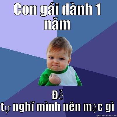 CON GÁI DÀNH 1 NĂM ĐỄ TỰ NGHĨ MÌNH NÊN MẶC GÌ Success Kid