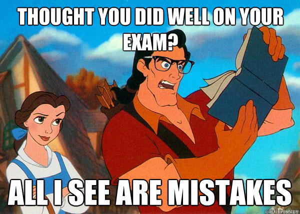 thought you did well on your exam? all i see are mistakes  Hipster Gaston 2