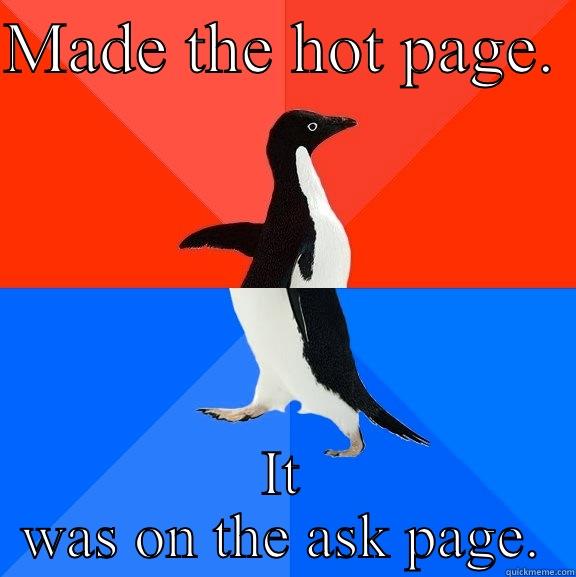 So close - MADE THE HOT PAGE.  IT WAS ON THE ASK PAGE. Socially Awesome Awkward Penguin