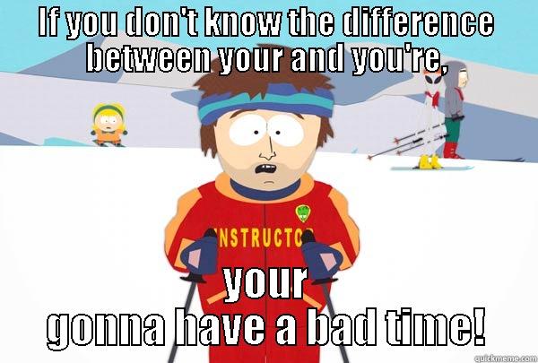 IF YOU DON'T KNOW THE DIFFERENCE BETWEEN YOUR AND YOU'RE, YOUR GONNA HAVE A BAD TIME! Super Cool Ski Instructor