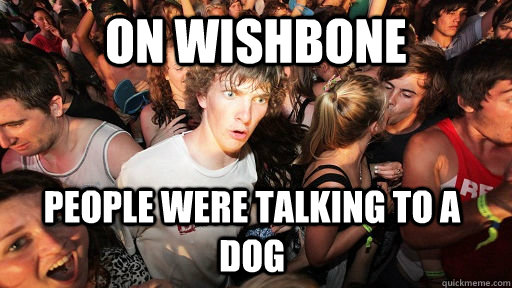 On Wishbone People were talking to a dog - On Wishbone People were talking to a dog  Sudden Clarity Clarence