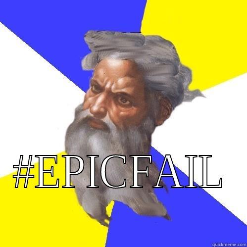  #EPICFAIL Advice God