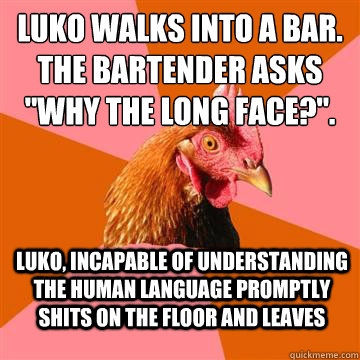 Luko walks into a bar. The bartender asks 