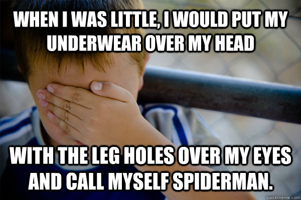 When I was little, I would put my underwear over my head with the leg holes over my eyes and call myself Spiderman.  Confession kid