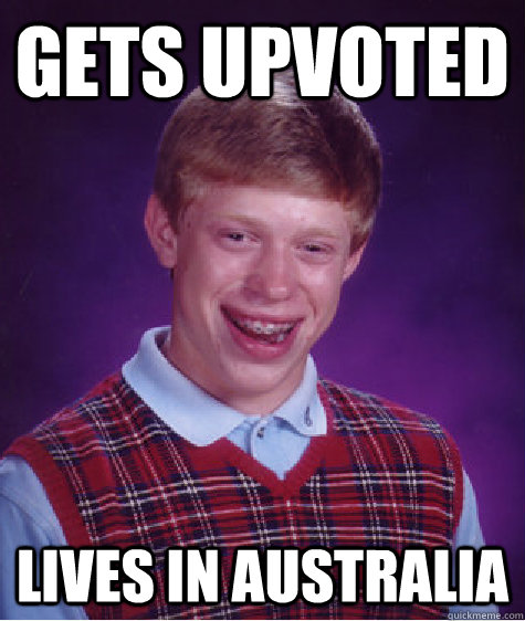 Gets upvoted lives in australia - Gets upvoted lives in australia  Bad Luck Brian