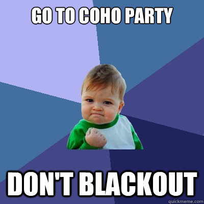 Go to COHO party Don't blackout  Success Kid