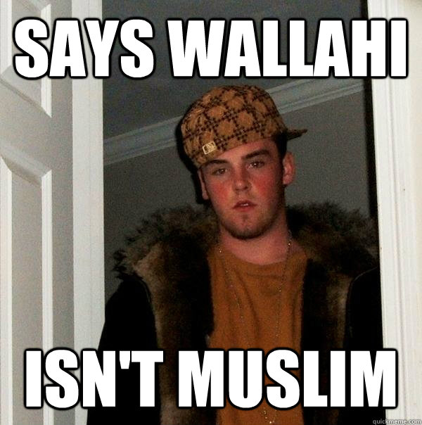 Says Wallahi isn't muslim  Scumbag Steve