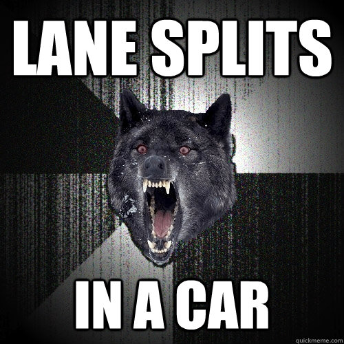 Lane splits in a car  Insanity Wolf