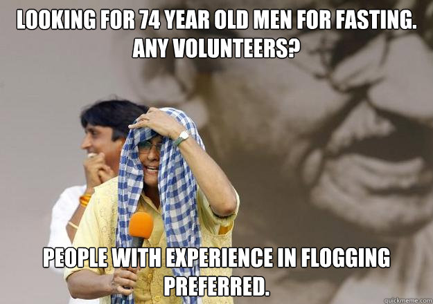 Looking for 74 year old men for fasting. Any volunteers? People with experience in flogging preferred.  Krazy Kiran