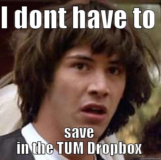 I DONT HAVE TO  SAVE IN THE TUM DROPBOX conspiracy keanu