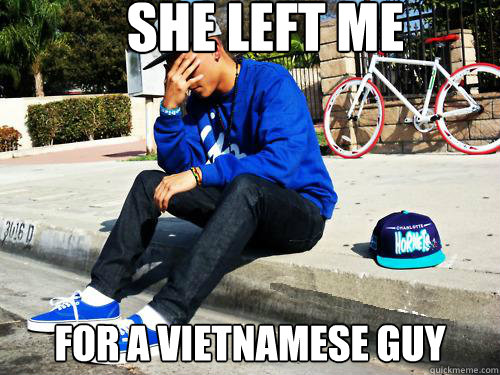 For a vietnamese guy She left me  Sad Hypebeast