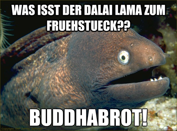 was isst der dalai lama zum fruehstueck?? BUDDHABROT!  Bad Joke Eel