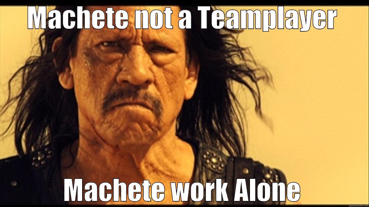 MACHETE NOT A TEAMPLAYER MACHETE WORK ALONE Misc