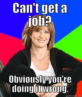 Get a job? - CAN'T GET A JOB? OBVIOUSLY YOU'RE DOING IT WRONG. Sheltering Suburban Mom