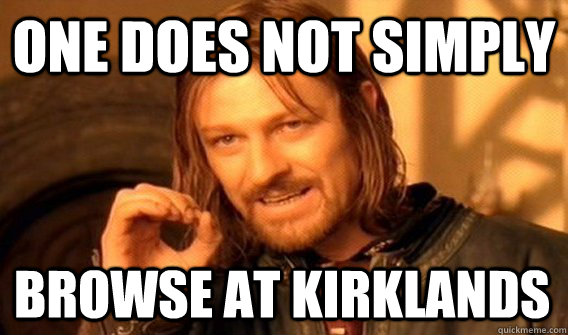 ONE DOES NOT SIMPLY BROWSE AT KIRKLANDS  One Does Not Simply