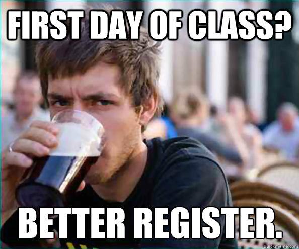 First day of class? better register.  Lazy College Senior