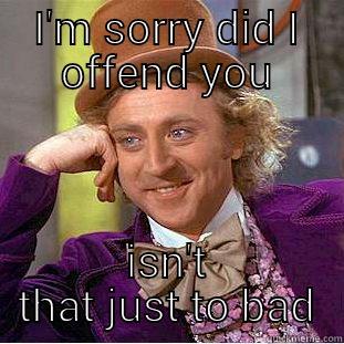 I'M SORRY DID I OFFEND YOU ISN'T THAT JUST TO BAD Creepy Wonka