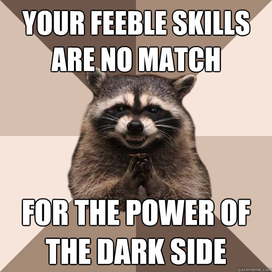 Your feeble skills are no match for the power of the Dark Side  - Your feeble skills are no match for the power of the Dark Side   Evil Plotting Raccoon