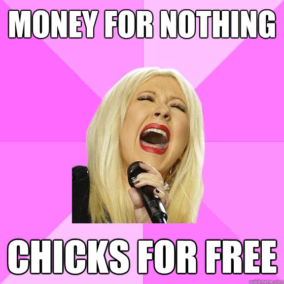 money for nothing chicks for free  Wrong Lyrics Christina