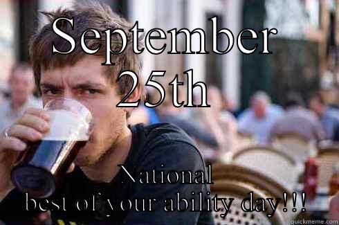 SEPTEMBER 25TH NATIONAL BEST OF YOUR ABILITY DAY!!! Lazy College Senior