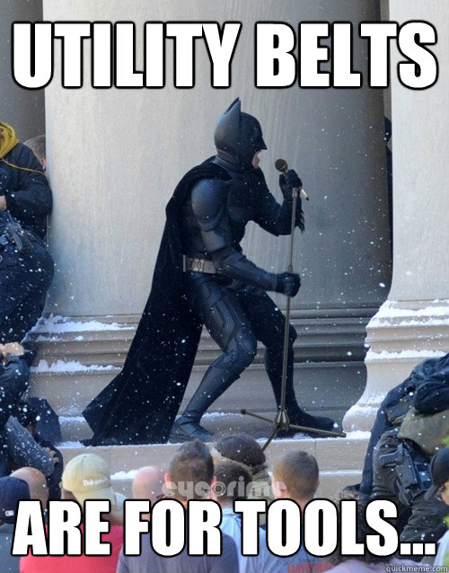 Utility belts are for tools...  Karaoke Batman