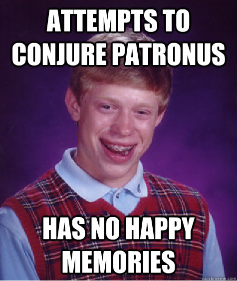 Attempts to conjure patronus has no happy memories - Attempts to conjure patronus has no happy memories  Bad Luck Brian