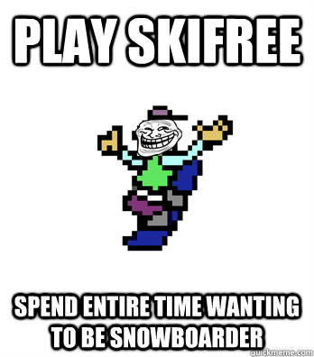 play skifree spend entire time wanting to be snowboarder - play skifree spend entire time wanting to be snowboarder  snowboarderfree