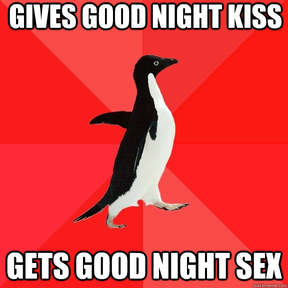 Gives good night kiss gets good night sex  Socially Awesome Penguin