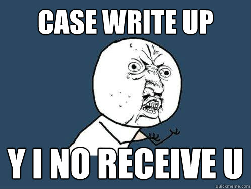 Case write up Y I no receive u  Y U No