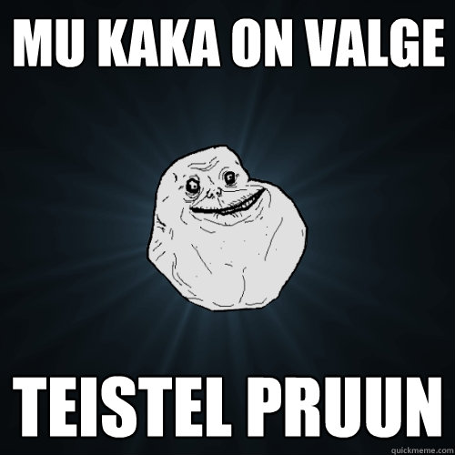 mu kaka on valge teistel pruun  Forever Alone